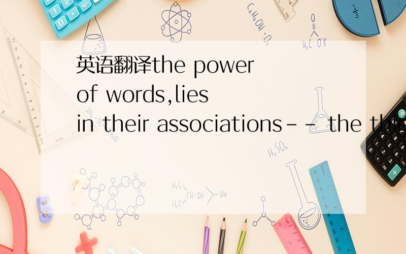 英语翻译the power of words,lies in their associations-- the thin