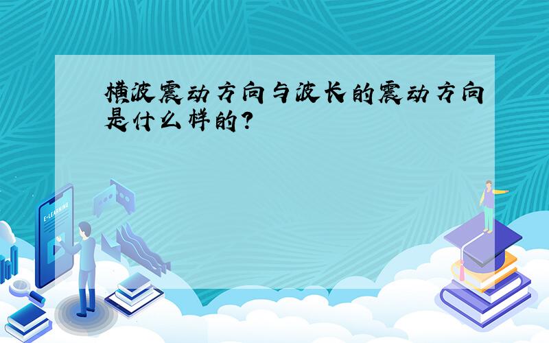 横波震动方向与波长的震动方向是什么样的?