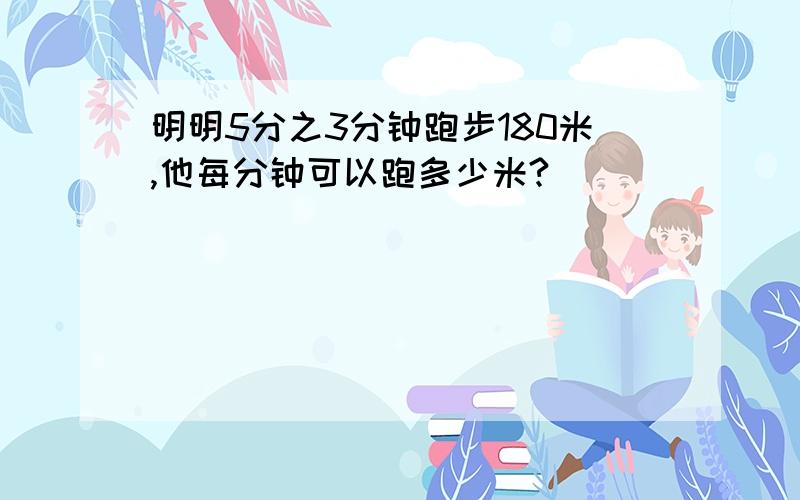 明明5分之3分钟跑步180米,他每分钟可以跑多少米?