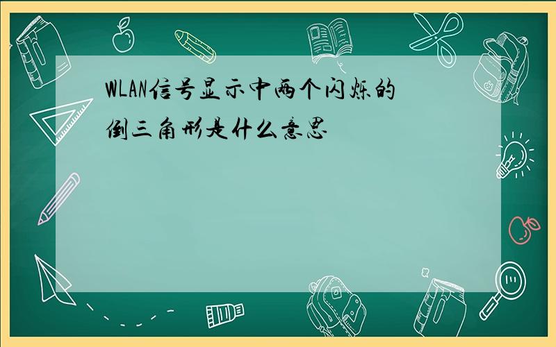 WLAN信号显示中两个闪烁的倒三角形是什么意思