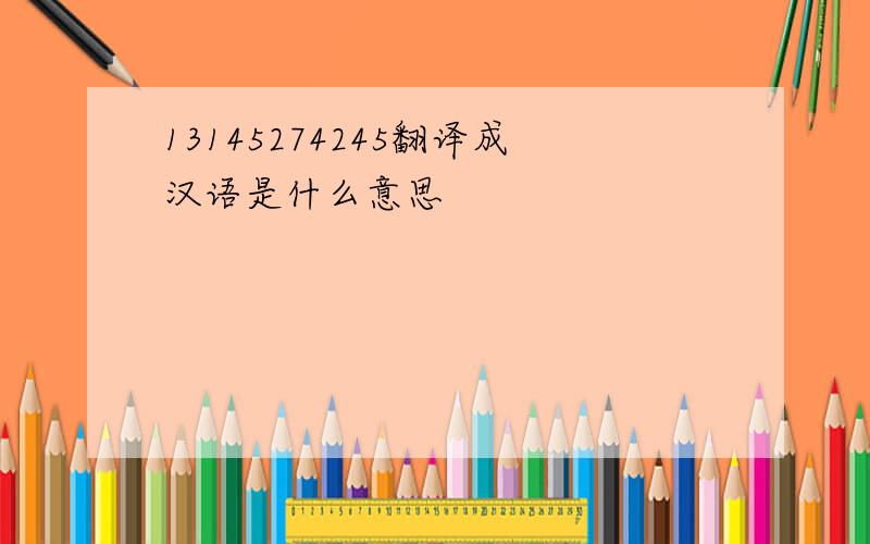 13145274245翻译成汉语是什么意思