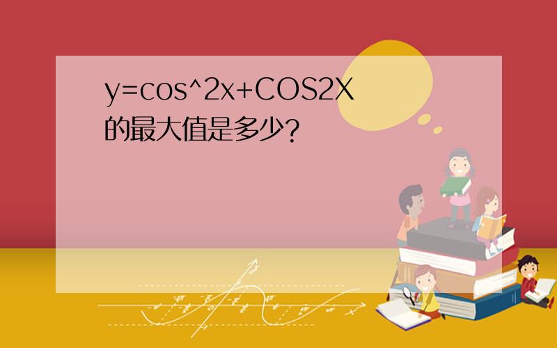 y=cos^2x+COS2X的最大值是多少?