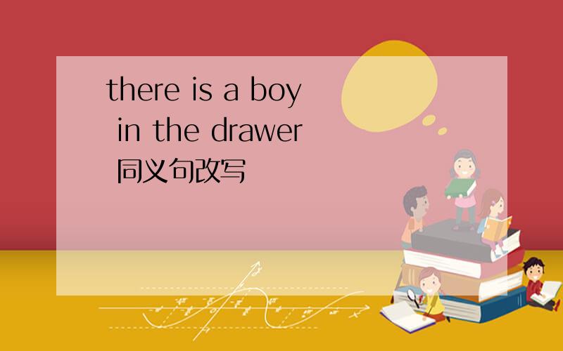 there is a boy in the drawer 同义句改写