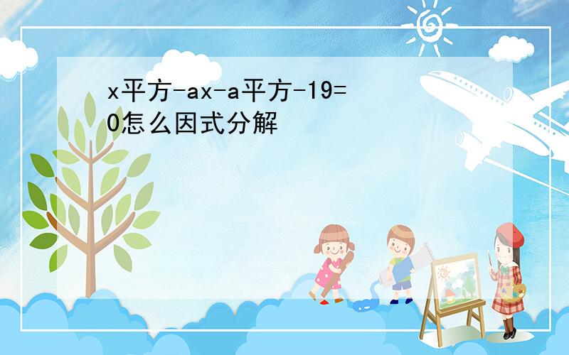 x平方-ax-a平方-19=0怎么因式分解