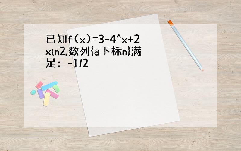 已知f(x)=3-4^x+2xln2,数列{a下标n}满足：-1/2