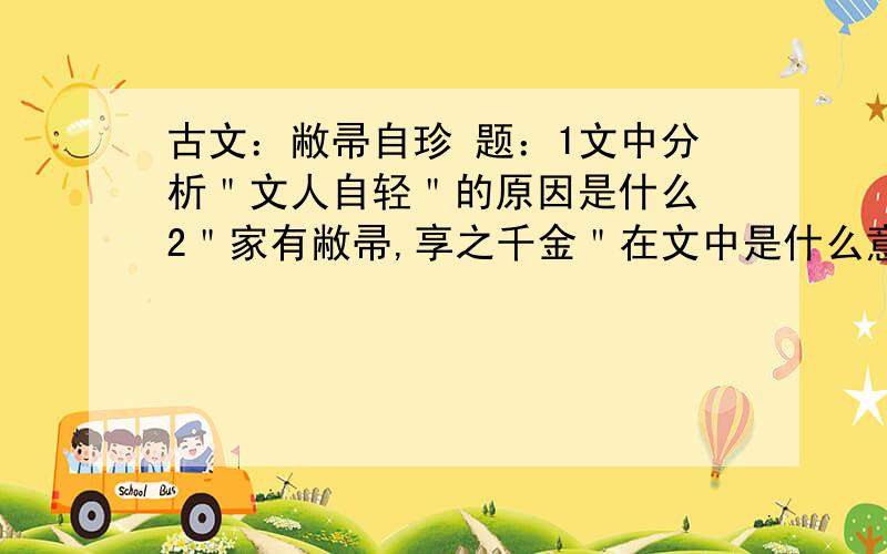 古文：敝帚自珍 题：1文中分析＂文人自轻＂的原因是什么 2＂家有敝帚,享之千金＂在文中是什么意思?