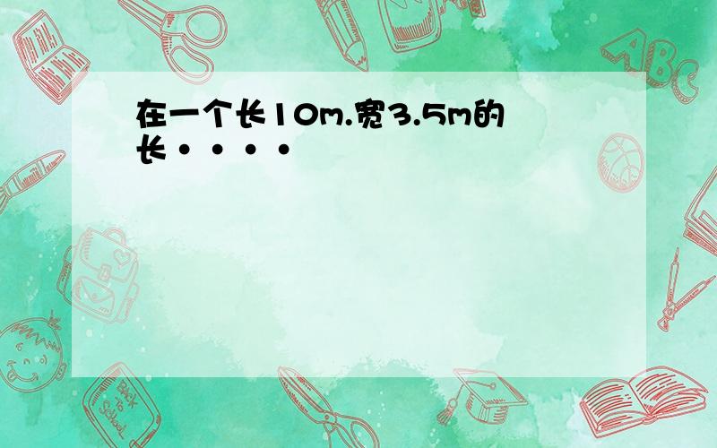 在一个长10m.宽3.5m的长····