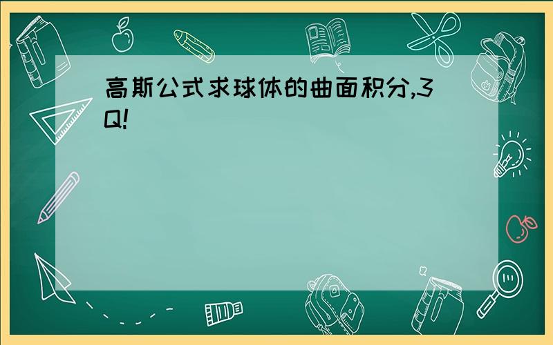 高斯公式求球体的曲面积分,3Q!