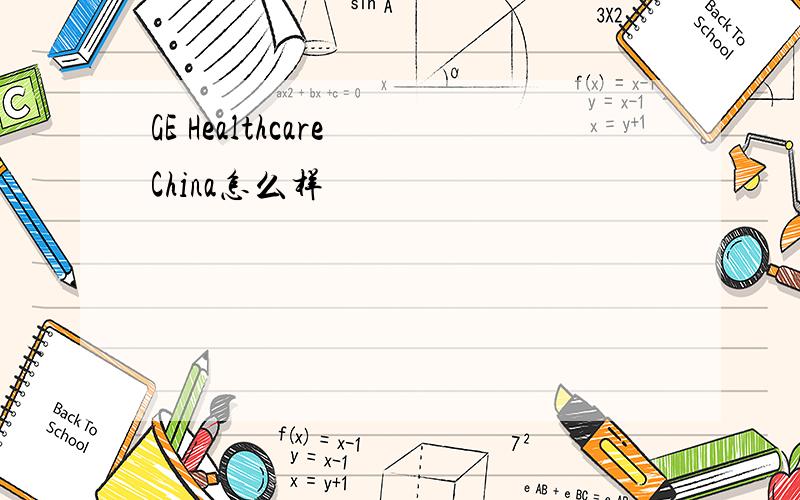 GE Healthcare China怎么样