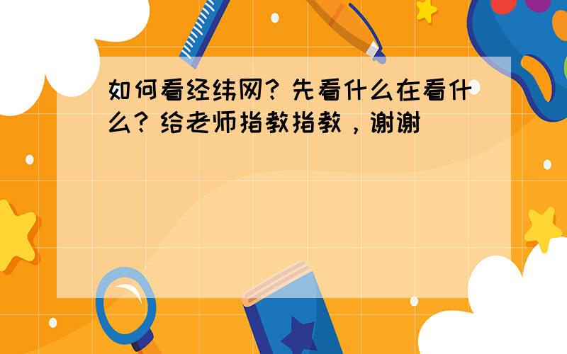 如何看经纬网？先看什么在看什么？给老师指教指教，谢谢