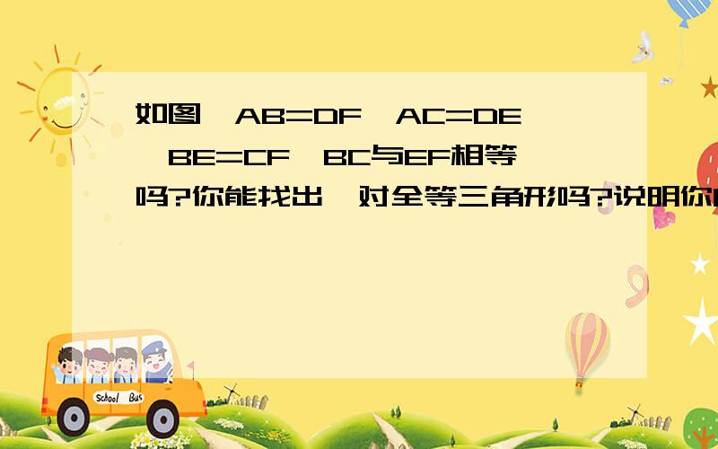 如图,AB=DF,AC=DE,BE=CF,BC与EF相等吗?你能找出一对全等三角形吗?说明你的理由.