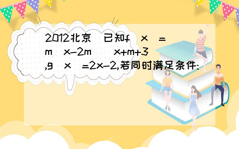 2012北京)已知f(x)=m(x-2m)(x+m+3),g(x)=2x-2,若同时满足条件: