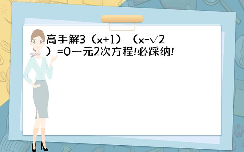 高手解3（x+1）（x-√2）=0一元2次方程!必踩纳!