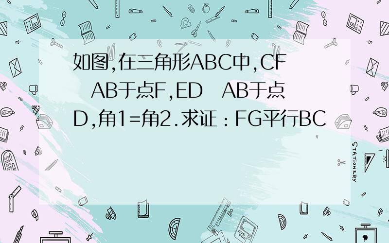 如图,在三角形ABC中,CF丄AB于点F,ED丄AB于点D,角1=角2.求证：FG平行BC