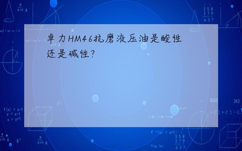 卓力HM46抗磨液压油是酸性还是碱性?