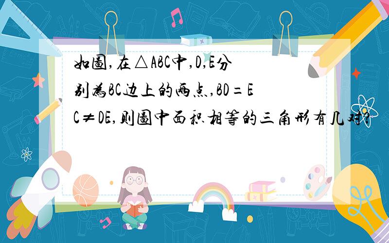 如图,在△ABC中,D,E分别为BC边上的两点,BD=EC≠DE,则图中面积相等的三角形有几对?