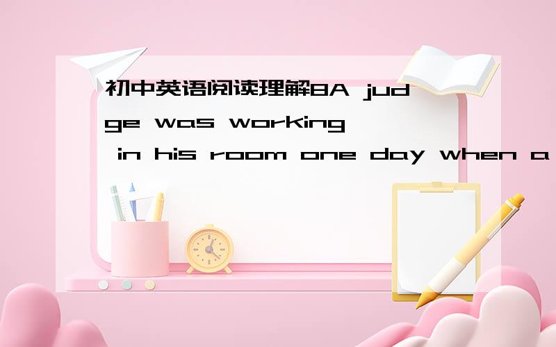 初中英语阅读理解8A judge was working in his room one day when a neig