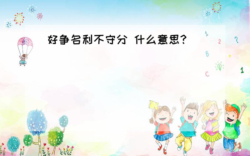 好争名利不守分 什么意思?