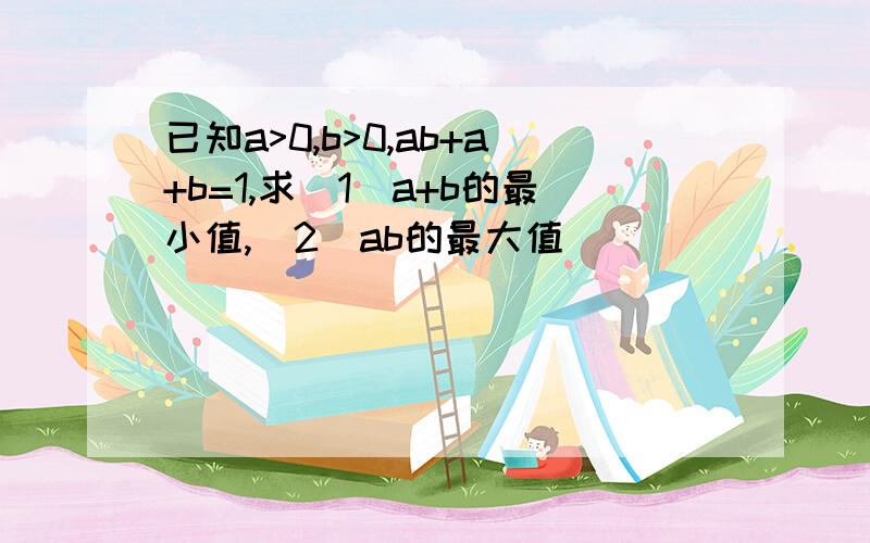 已知a>0,b>0,ab+a+b=1,求（1)a+b的最小值,（2）ab的最大值