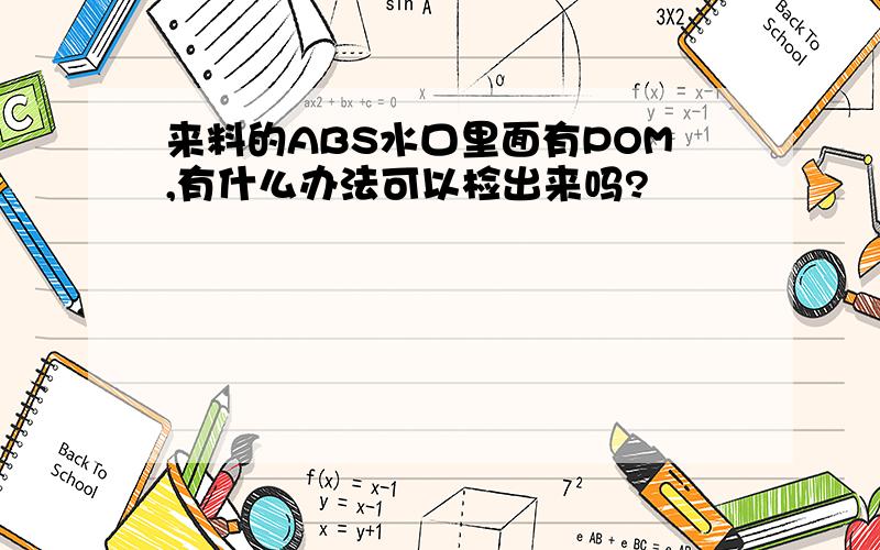 来料的ABS水口里面有POM,有什么办法可以检出来吗?