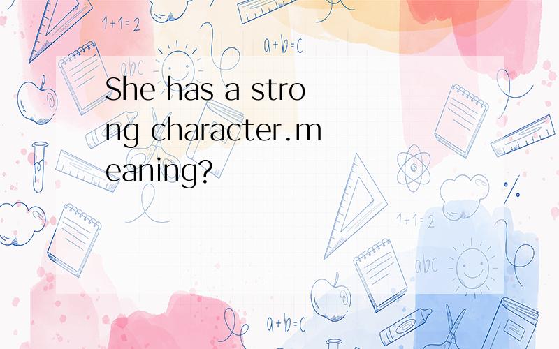 She has a strong character.meaning?