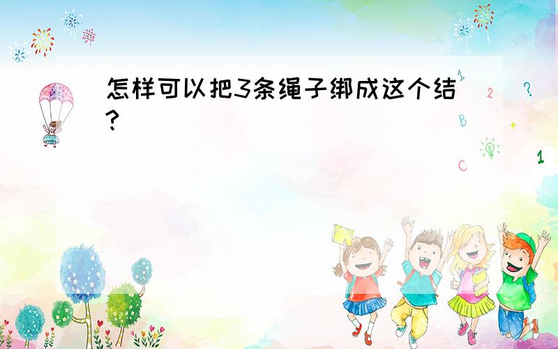 怎样可以把3条绳子绑成这个结?