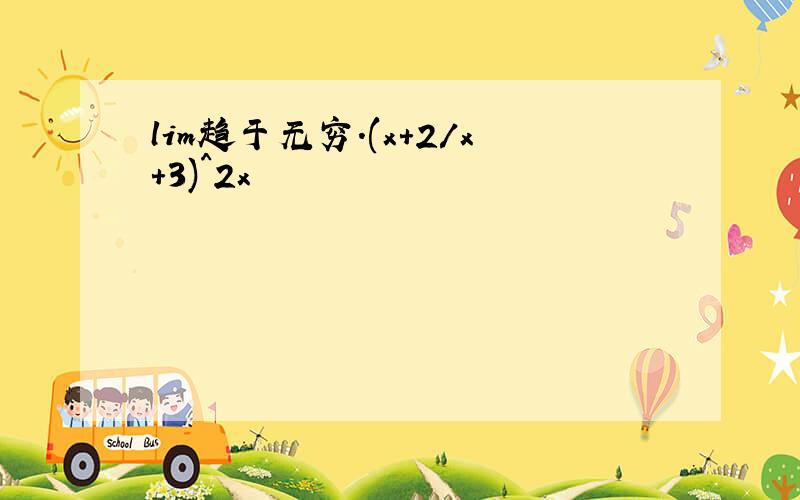 lim趋于无穷.(x+2/x+3)^2x