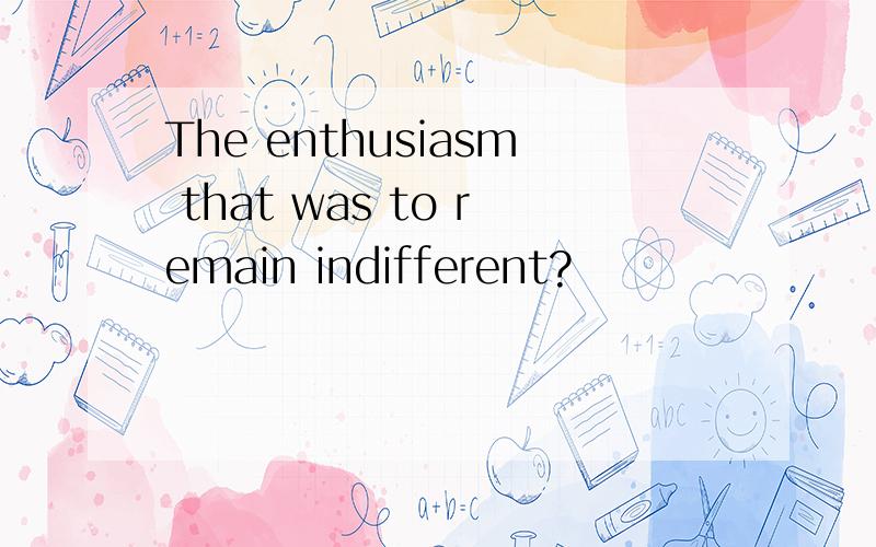 The enthusiasm that was to remain indifferent?