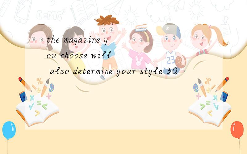 the magazine you choose will also determine your style 3Q