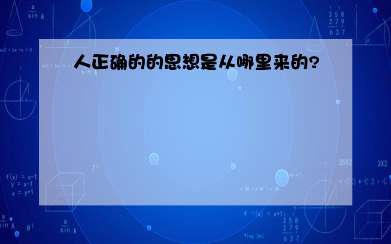 人正确的的思想是从哪里来的?