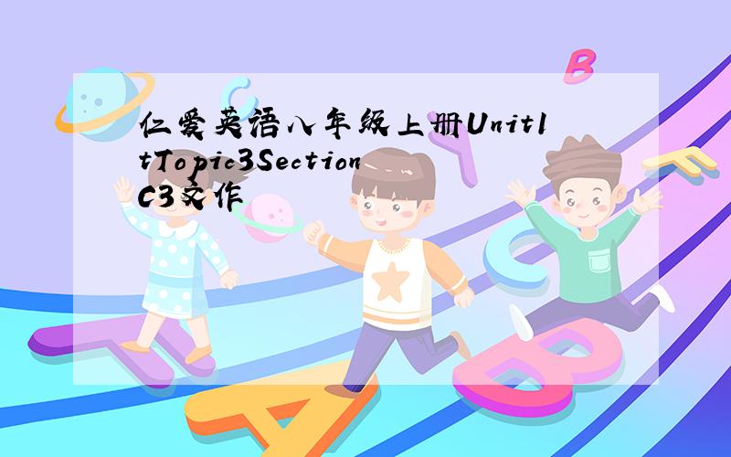 仁爱英语八年级上册Unit1tTopic3SectionC3文作