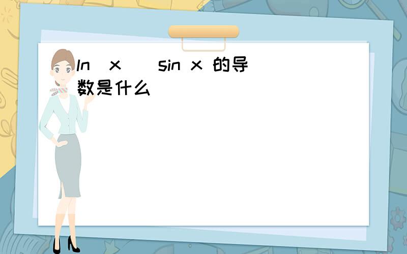 ln(x)^sin x 的导数是什么