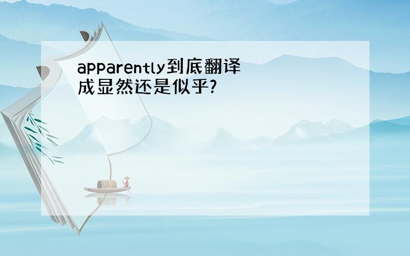 apparently到底翻译成显然还是似乎?