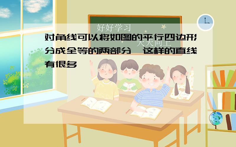 对角线可以将如图的平行四边形分成全等的两部分,这样的直线有很多