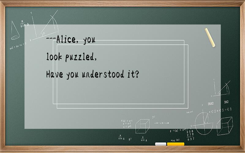 ---Alice, you look puzzled, Have you understood it?