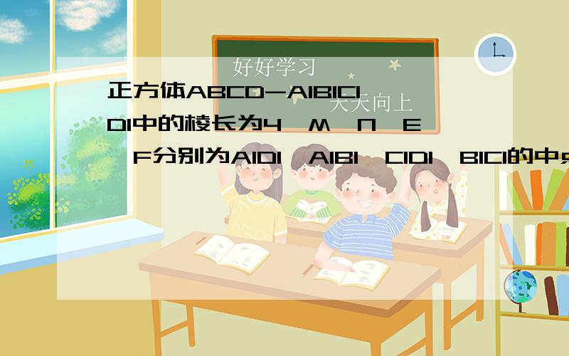 正方体ABCD-A1B1C1D1中的棱长为4,M,N,E,F分别为A1D1,A1B1,C1D1,B1C1的中点，求平面A