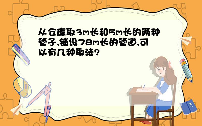 从仓库取3m长和5m长的两种管子,铺设78m长的管道,可以有几种取法?