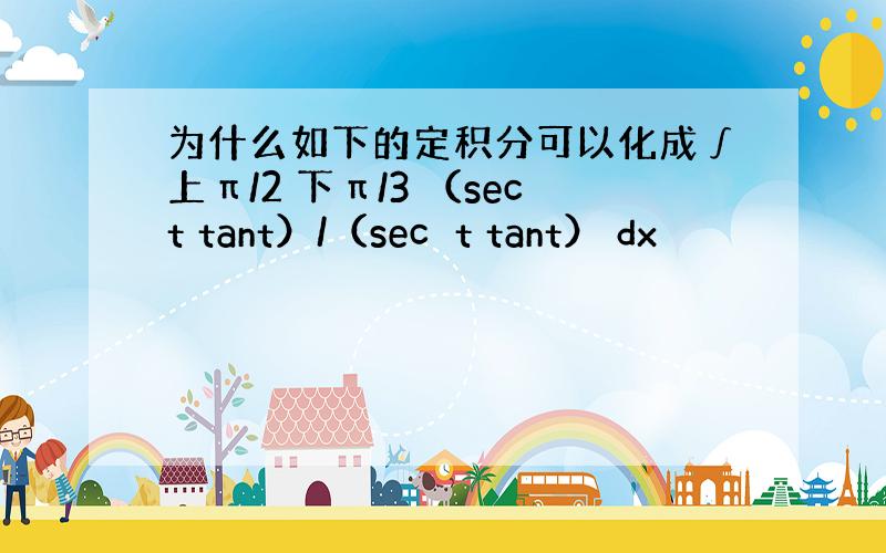 为什么如下的定积分可以化成∫上π/2 下π/3 （sect tant）/（sec⁴t tant） dx