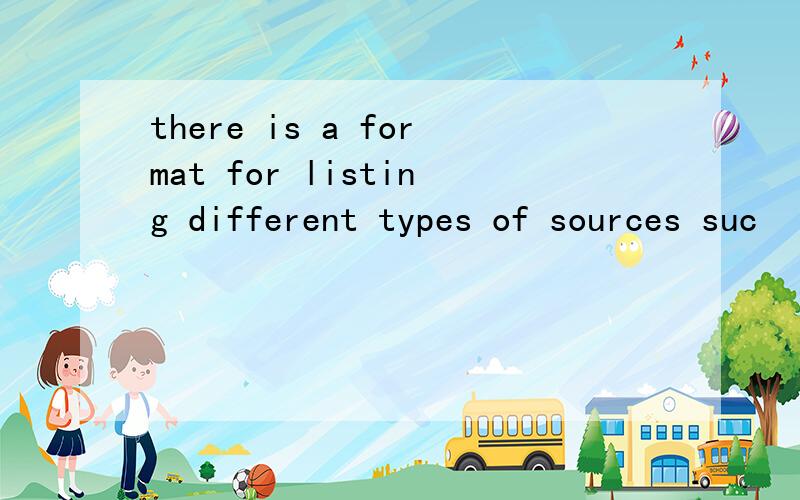 there is a format for listing different types of sources suc