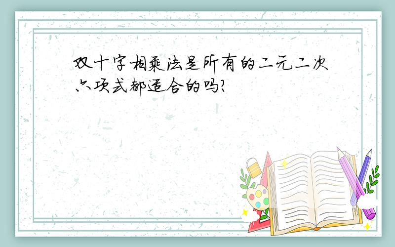 双十字相乘法是所有的二元二次六项式都适合的吗?