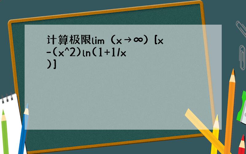 计算极限lim（x→∞）[x-(x^2)ln(1+1/x)]