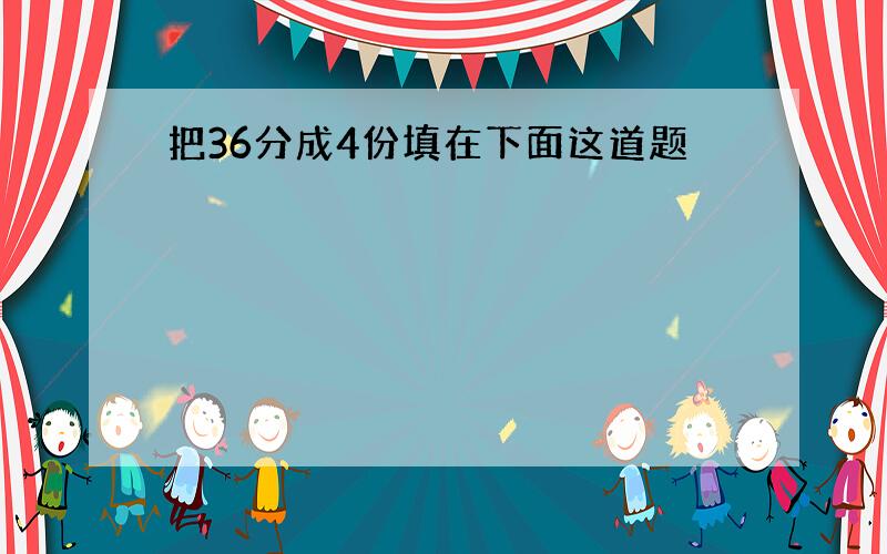 把36分成4份填在下面这道题