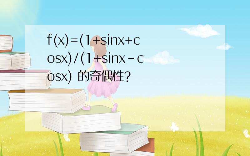 f(x)=(1+sinx+cosx)/(1+sinx-cosx) 的奇偶性?