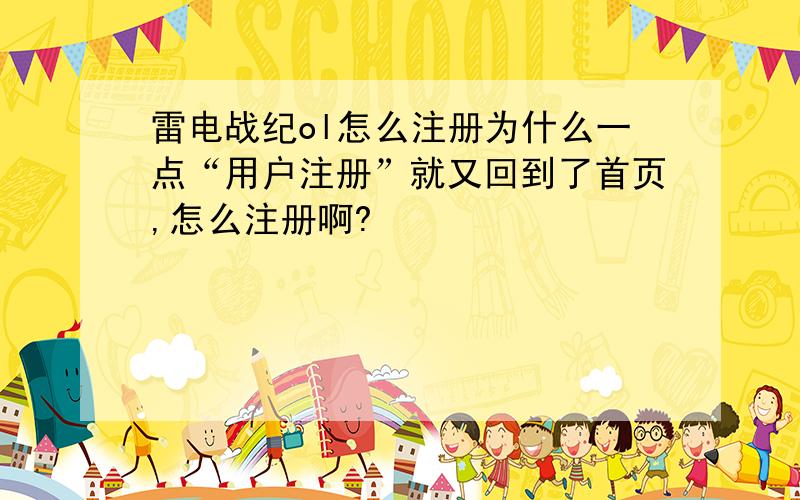 雷电战纪ol怎么注册为什么一点“用户注册”就又回到了首页,怎么注册啊?