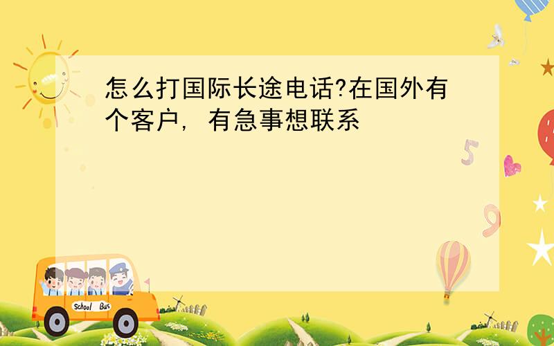 怎么打国际长途电话?在国外有个客户, 有急事想联系