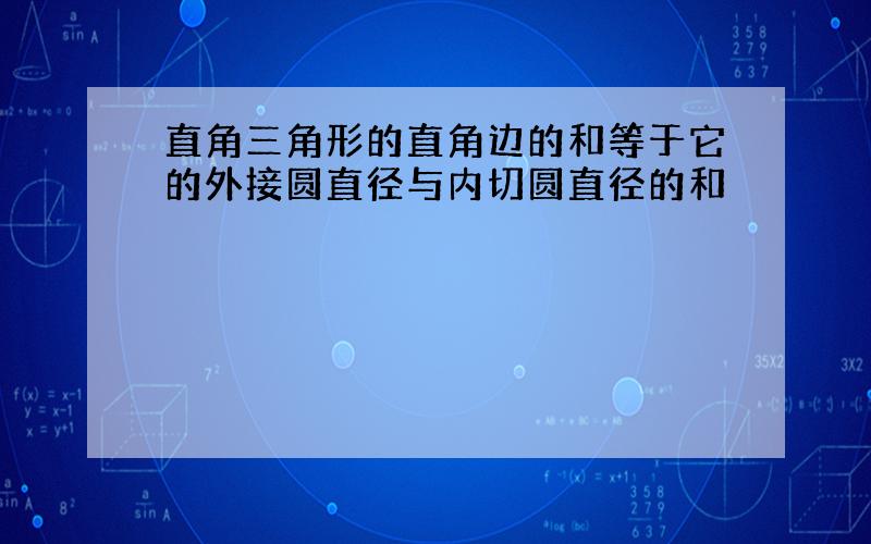 直角三角形的直角边的和等于它的外接圆直径与内切圆直径的和