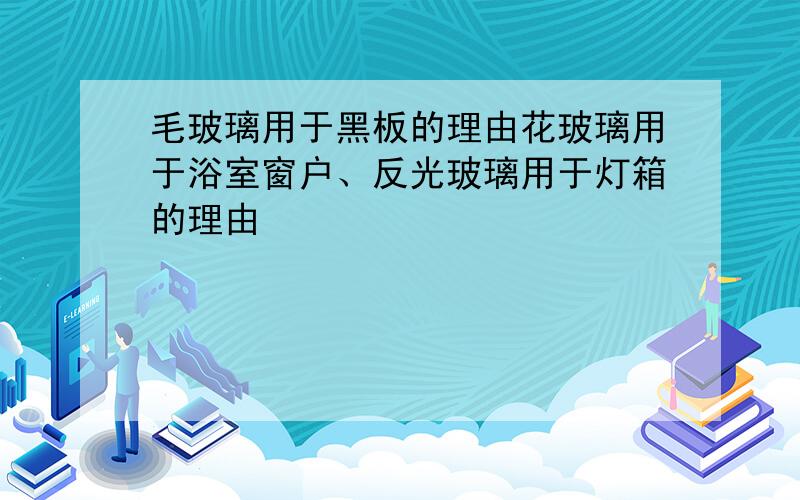 毛玻璃用于黑板的理由花玻璃用于浴室窗户、反光玻璃用于灯箱的理由