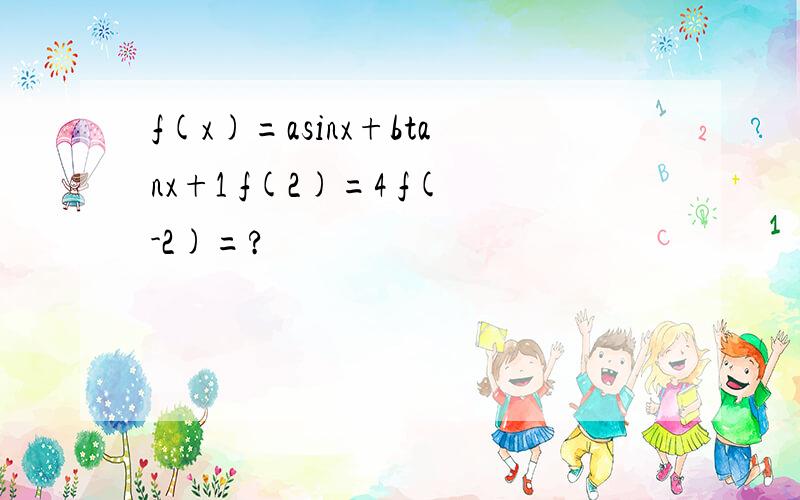 f(x)=asinx+btanx+1 f(2)=4 f(-2)=?