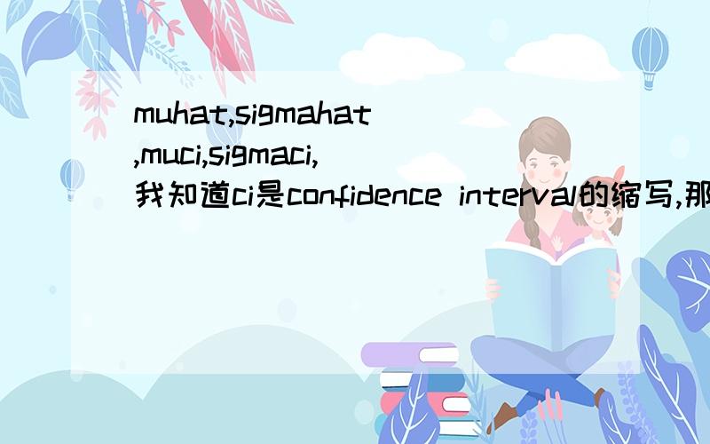 muhat,sigmahat,muci,sigmaci,我知道ci是confidence interval的缩写,那么h