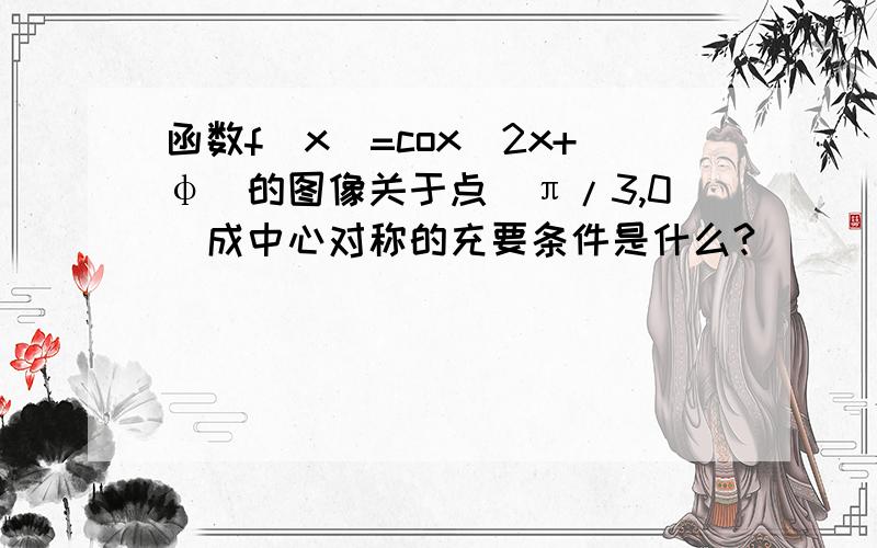 函数f(x)=cox(2x+φ)的图像关于点(π/3,0)成中心对称的充要条件是什么?